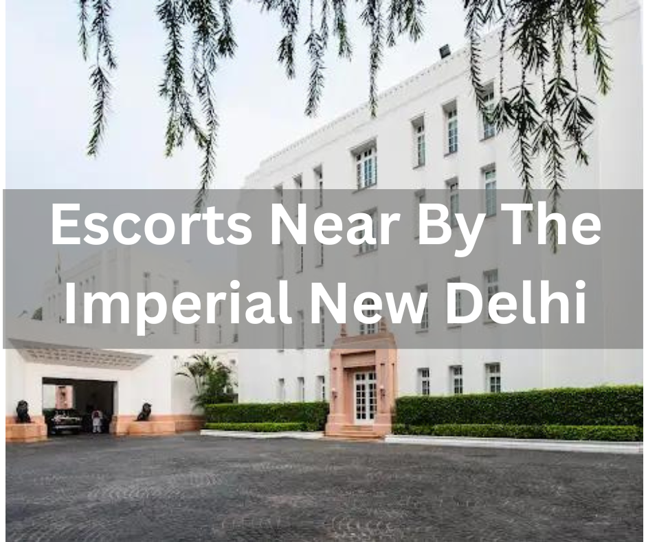 Escorts Near By The Imperial New Delhi